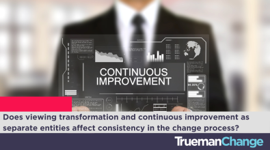 Does viewing transformation and continuous improvement as separate entities affect consistency in the change process?